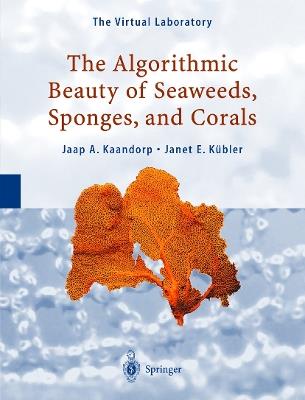 The Algorithmic Beauty of Seaweeds, Sponges and Corals - Jaap A. Kaandorp,Janet E. Kübler - cover