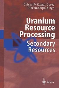Uranium Resource Processing: Secondary Resources - Chiranjib Gupta,Harvinderpal Singh - cover