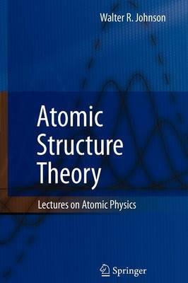 Atomic Structure Theory: Lectures on Atomic Physics - Walter R. Johnson - cover