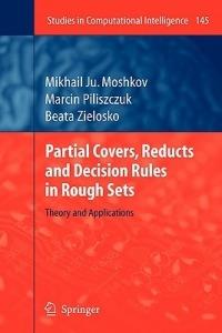 Partial Covers, Reducts and Decision Rules in Rough Sets: Theory and Applications - Mikhail Ju. Moshkov,Marcin Piliszczuk,Beata Zielosko - cover