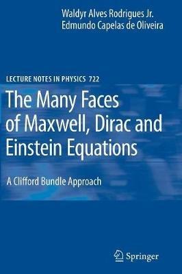 The Many Faces of Maxwell, Dirac and Einstein Equations: A Clifford Bundle Approach - Waldyr A. Rodrigues,Edmundo C. Oliveira - cover