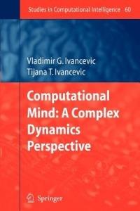 Computational Mind: A Complex Dynamics Perspective - Vladimir G. Ivancevic,Tijana T. Ivancevic - cover