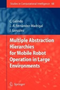 Multiple Abstraction Hierarchies for Mobile Robot Operation in Large Environments - Cipriano Galindo,Juan-Antonio Fernández-Madrigal,Javier Gonzalez - cover