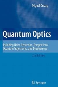 Quantum Optics: Including Noise Reduction, Trapped Ions, Quantum Trajectories, and Decoherence - Miguel Orszag - cover