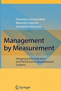 Management by Measurement: Designing Key Indicators and Performance Measurement Systems - Fiorenzo Franceschini,Maurizio Galetto,Domenico Maisano - cover