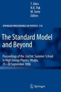 The Standard Model and Beyond: Proceedings of the 2nd Int. Summer School in High Energy Physics, Mugla, 25-30 September 2006 - cover