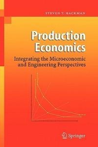 Production Economics: Integrating the Microeconomic and Engineering Perspectives - Steven T. Hackman - cover