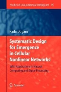 Systematic Design for Emergence in Cellular Nonlinear Networks: With Applications in Natural Computing and Signal Processing- - Radu Dogaru - cover