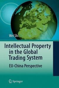 Intellectual Property in the Global Trading System: EU-China Perspective - Wei Shi - cover