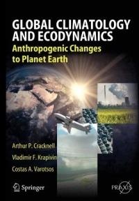 Global Climatology and Ecodynamics: Anthropogenic Changes to Planet Earth - Arthur Philip Cracknell,Vladimir F. Krapivin - cover