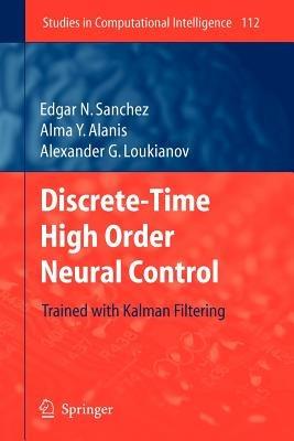 Discrete-Time High Order Neural Control: Trained with Kalman Filtering - Edgar N. Sanchez,Alma Y. Alanís,Alexander G. Loukianov - cover