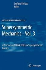 Supersymmetric Mechanics - Vol. 3: Attractors and Black Holes in Supersymmetric Gravity