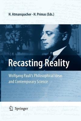 Recasting Reality: Wolfgang Pauli's Philosophical Ideas and Contemporary Science - cover