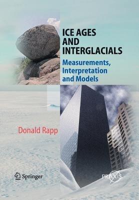 Ice Ages and Interglacials: Measurements, Interpretation and Models - Donald Rapp - cover