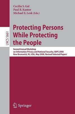 Protecting Persons While Protecting the People: Second Annual Workshop on Information Privacy and National Security, ISIPS 2008, New Brunswick, NJ, USA, May 12, 2008. Revised Selected Papers - cover