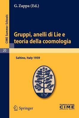 Gruppi, anelli di Lie e teoria della coomologia: Lectures given at a Summer School of the Centro Internazionale Matematico Estivo (C.I.M.E.) held in Saltino (Firenza), Italy, August 31-September 8, 1959 - cover