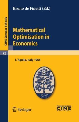 Mathematical Optimisation in Economics: Lectures given at a Summer School of the Centro Internazionale Matematico Estivo (C.I.M.E.) held in L'Aquila, Italy, August 29-September 7, 1965 - cover