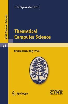 Theoretical Computer Sciences: Lectures given at a Summer School of the Centro Internazionale Matematico Estivo (C.I.M.E.) held in Bressanone (Bolzano), Italy, June 9-17, 1975 - cover