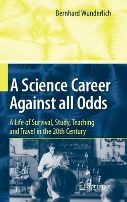 A Science Career Against all Odds: A Life of Survival, Study, Teaching and Travel in the 20th Century - Bernhard Wunderlich - cover
