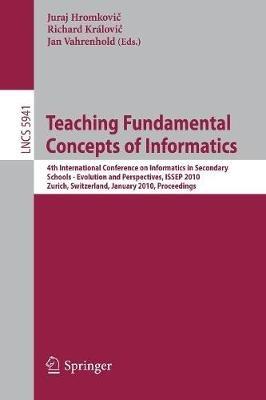 Teaching Fundamental Concepts of Informatics: 4th International Conference on Informatics in Secondary Schools - Evolution and Perspectives, ISSEP 2010, Zurich, Switzerland, January 13-15, 2010, Proceedings - cover