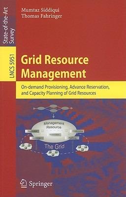 Grid Resource Management: On-demand Provisioning, Advance Reservation, and Capacity Planning of Grid Resources - Mumtaz Siddiqui,Thomas Fahringer - cover