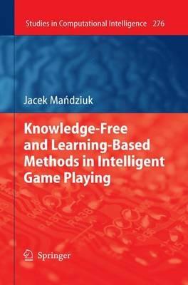 Knowledge-Free and Learning-Based Methods in Intelligent Game Playing - Jacek Mandziuk - cover