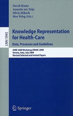 Knowledge Representation for Health-Care. Data, Processes and Guidelines: AIME 2009 Workshop KR4HC 2009, Verona, Italy, July 19, 2009, Revised Selected Papers - cover