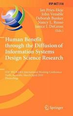 Human Benefit through the Diffusion of Information Systems Design Science Research: IFIP WG 8.2/8.6 International Working Conference, Perth, Australia, March 30 - April 1, 2010, Proceedings