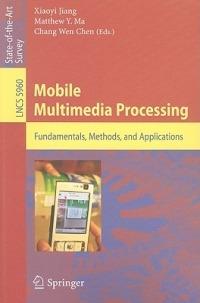 Mobile Multimedia Processing: Fundamentals, Methods, and Applications - cover