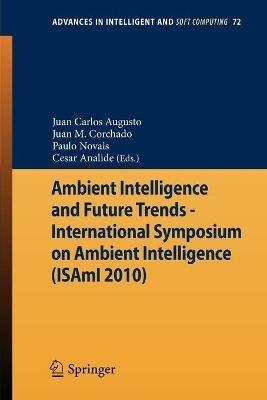 Ambient Intelligence and Future Trends -: International Symposium on Ambient Intelligence (ISAmI 2010) - cover
