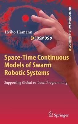 Space-Time Continuous Models of Swarm Robotic Systems: Supporting Global-to-Local Programming - Heiko Hamann - cover
