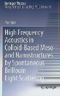 High Frequency Acoustics in Colloid-Based Meso- and Nanostructures by Spontaneous Brillouin Light Scattering - Tim Still - cover