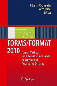 FORMS/FORMAT 2010: Formal Methods for Automation and Safety in Railway and Automotive Systems - cover