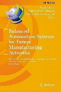 Balanced Automation Systems for Future Manufacturing Networks: 9th IFIP WG 5.5 International Conference, BASYS 2010, Valencia, Spain, July 21-23, 2010, Proceedings - cover
