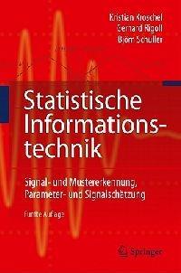 Statistische Informationstechnik: Signal - und Mustererkennung, Parameter- und Signalschätzung - Kroschel Kristian,Gerhard Rigoll,Björn W. Schuller - cover