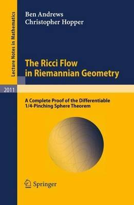 The Ricci Flow in Riemannian Geometry: A Complete Proof of the Differentiable 1/4-Pinching Sphere Theorem - Ben Andrews,Christopher Hopper - cover