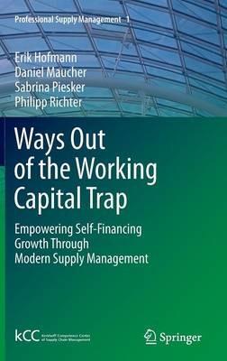 Ways Out of the Working Capital Trap: Empowering Self-Financing Growth Through Modern Supply Management - Erik Hofmann,Daniel Maucher,Sabrina Piesker - cover