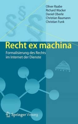 Recht ex machina: Formalisierung des Rechts im Internet der Dienste - Oliver Raabe,Richard Wacker,Daniel Oberle - cover