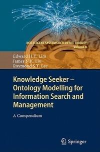 Knowledge Seeker - Ontology Modelling for Information Search and Management: A Compendium - Edward H. Y. Lim,James N. K. Liu,Raymond S.T. Lee - cover
