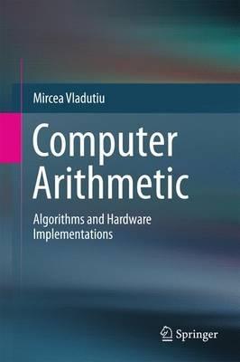 Computer Arithmetic: Algorithms and Hardware Implementations - Mircea Vladutiu - cover