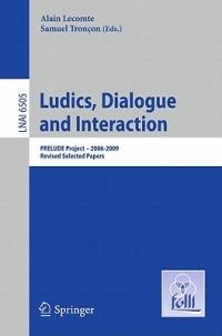 Ludics, Dialogue and Interaction: PRELUDE Project — 2006-2009. Revised Selected Papers - cover