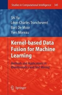 Kernel-based Data Fusion for Machine Learning: Methods and Applications in Bioinformatics and Text Mining - Shi Yu,Léon-Charles Tranchevent,Bart Moor - cover