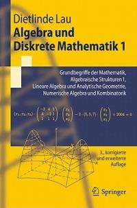 Algebra und Diskrete Mathematik 1: Grundbegriffe der Mathematik, Algebraische Strukturen 1, Lineare Algebra und Analytische Geometrie, Numerische Algebra und Kombinatorik - Dietlinde Lau - cover
