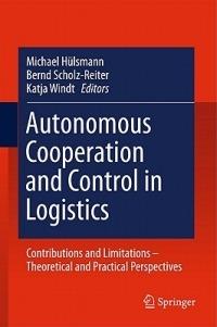 Autonomous Cooperation and Control in Logistics: Contributions and Limitations - Theoretical and Practical Perspectives - cover