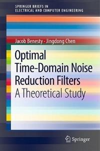 Optimal Time-Domain Noise Reduction Filters: A Theoretical Study - Jacob Benesty,Jingdong Chen - cover