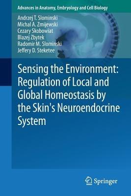 Sensing the Environment: Regulation of Local and Global Homeostasis by the Skin's Neuroendocrine System - Andrzej T. Slominski,Michal A. Zmijewski,Cezary Skobowiat - cover