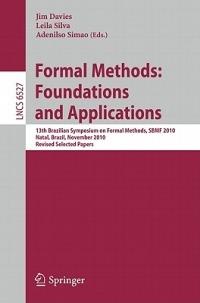 Formal Methods: Foundations and Applications: 13th Brazilian Symposium on Formal Methods, SBMF 2010, Natal, Brazil, November 8-11, 2010, Revised Selected Papers - cover
