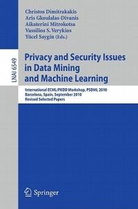 Privacy and Security Issues in Data Mining and Machine Learning: International ECML/PKDD Workshop, PSDML 2010, Barcelona, Spain, September 24, 2010. Revised Selected Papers - cover
