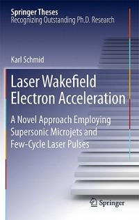 Laser Wakefield Electron Acceleration: A Novel Approach Employing Supersonic Microjets and Few-Cycle Laser Pulses - Karl Schmid - cover