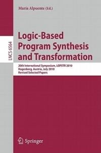 Logic-Based Program Synthesis and Transformation: 20th International Symposium, LOPSTR 2010, Hagenberg, Austria, July 23-25, 2010, Revised Selected Papers - cover